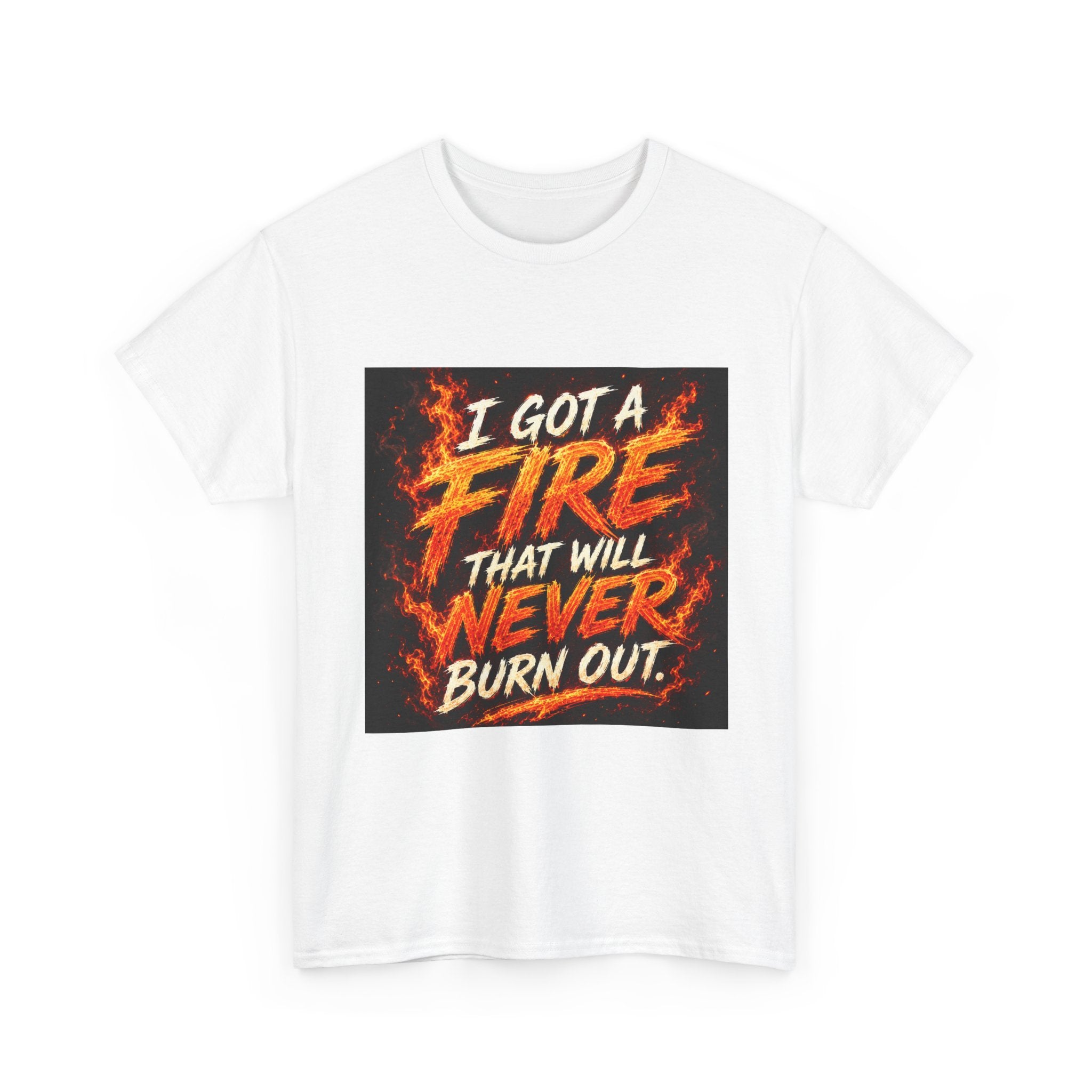 Fire Graphic T-Shirt — "I Got a Fire That Will Never Burn Out" / Tongues of Fire Design